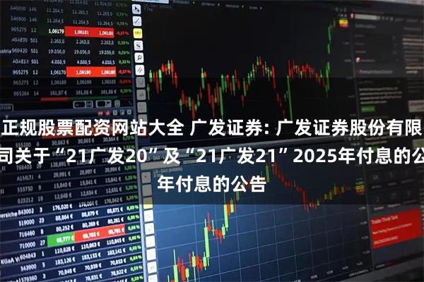 正规股票配资网站大全 广发证券: 广发证券股份有限公司关于“21广发20”及“21广发21”2025年付息的公告